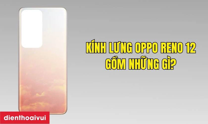 Thay k&iacute;nh lưng Oppo Reno 12 5G l&agrave; g&igrave;?