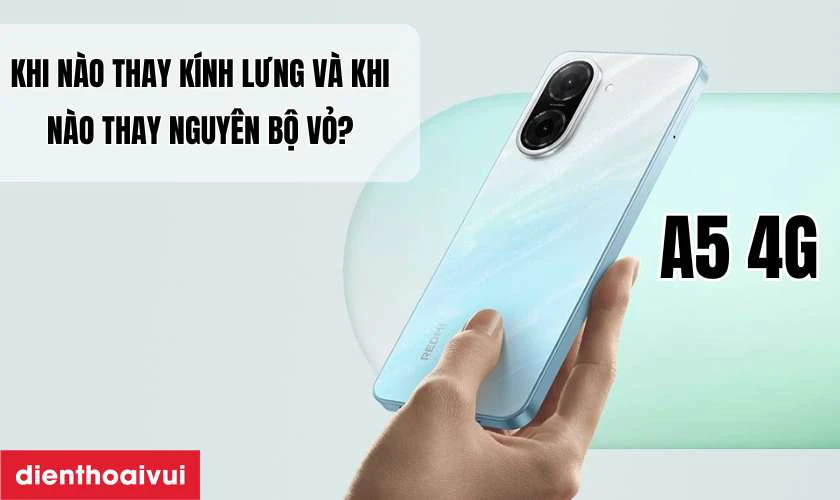 Khi n&agrave;o thay k&iacute;nh lưng v&agrave; khi n&agrave;o thay nguy&ecirc;n bộ vỏ Redmi A5 4G?