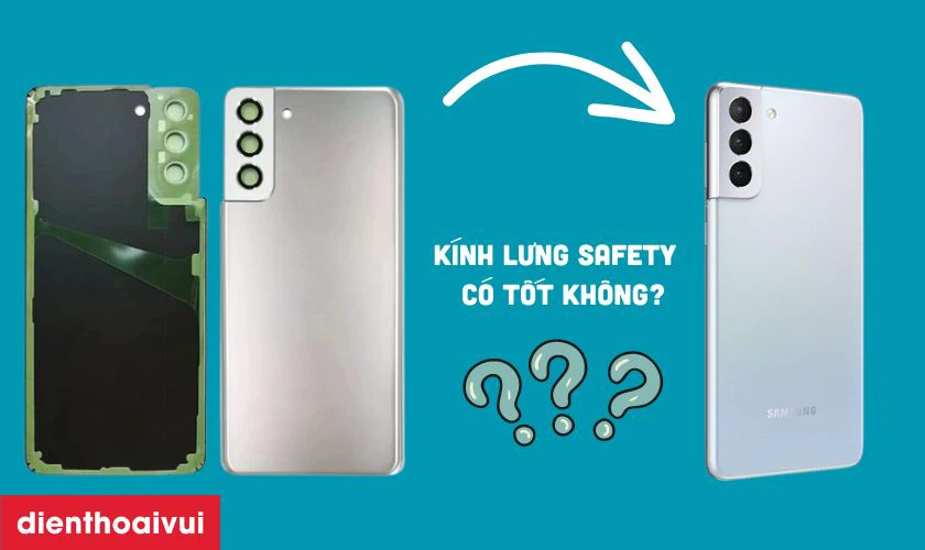 Kính lưng Safety thay cho Samsung S21 Plus có tốt không?