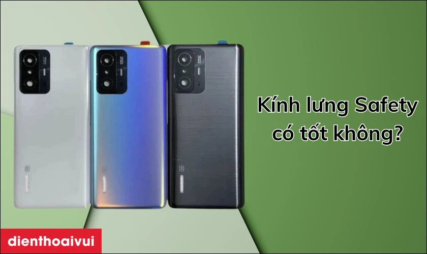 Kính lưng Safety thay cho Xiaomi Mi 11T có tốt không?