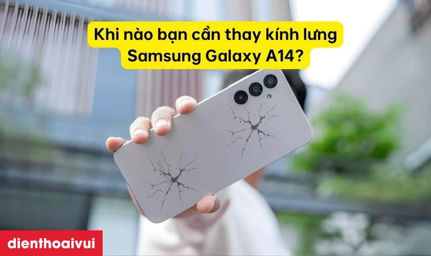 Khi n&agrave;o bạn cần thay k&iacute;nh lưng Samsung Galaxy A14