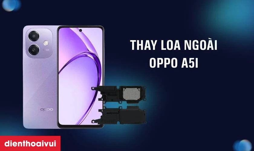 Thay loa ngo&agrave;i Oppo A5i là gì?