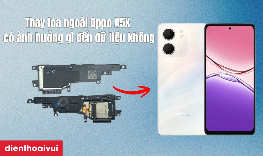 Thay loa ngo&agrave;i Oppo c&oacute; ảnh hưởng g&igrave; đến dữ liệu kh&ocirc;ng?
