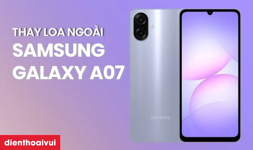 Thay loa ngo&agrave;i Samsung Galaxy A07