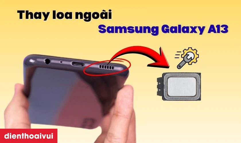 Thay loa ngo&agrave;i Samsung Galaxy A13