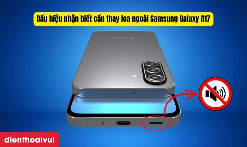 Dấu hiệu nhận biết cần thay loa ngo&agrave;i Samsung Galaxy A17