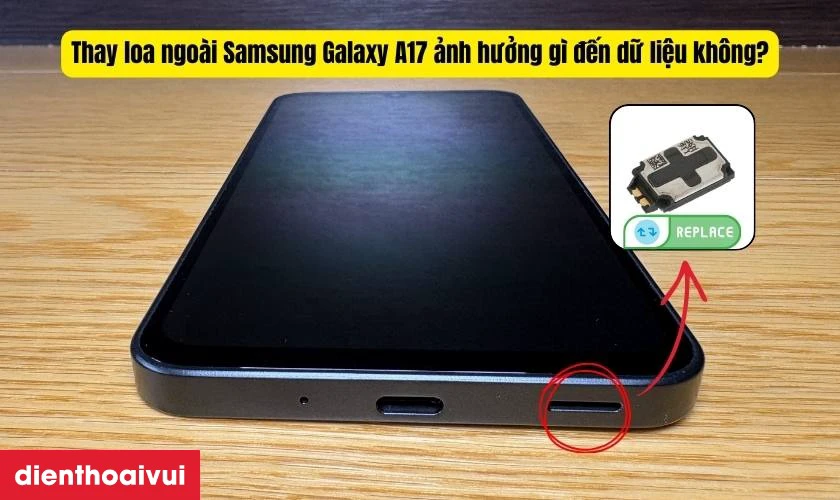 Thay loa ngo&agrave;i Samsung Galaxy A17 ảnh hưởng g&igrave; đến dữ liệu kh&ocirc;ng?
