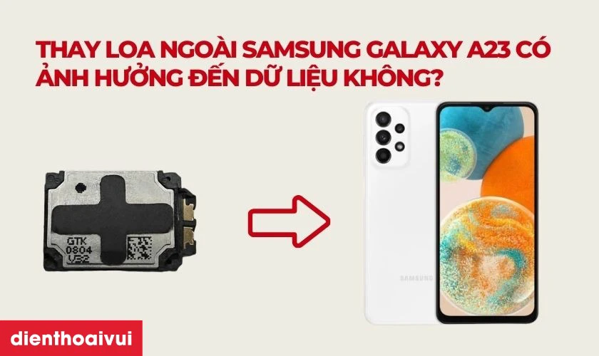 Thay loa ngo&agrave;i Samsung Galaxy A23 c&oacute; ảnh hưởng g&igrave; đến dữ liệu kh&ocirc;ng