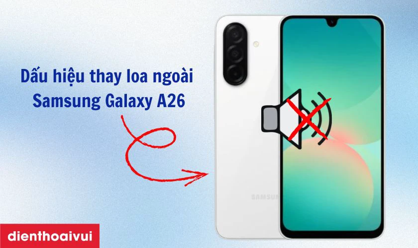 Dấu hiệu nào cần thay loa ngoài Samsung Galaxy A26?