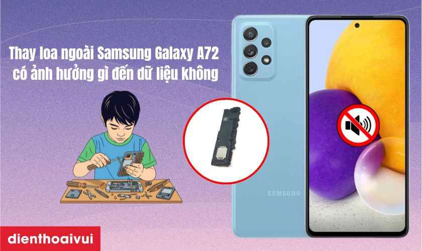 Thay loa ngo&agrave;i Samsung Galaxy A72 c&oacute; ảnh hưởng g&igrave; đến dữ liệu kh&ocirc;ng?