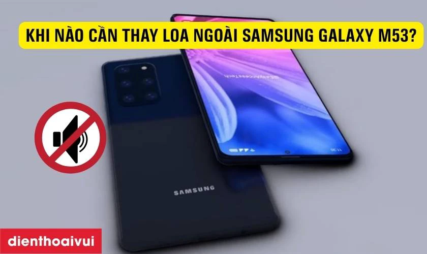 Khi nào cần thay loa ngoài Samsung Galaxy M53?