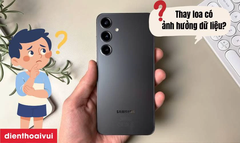 Thay loa ngo&agrave;i Samsung Galaxy S24 Plus c&oacute; ảnh hưởng g&igrave; đến dữ liệu kh&ocirc;ng?