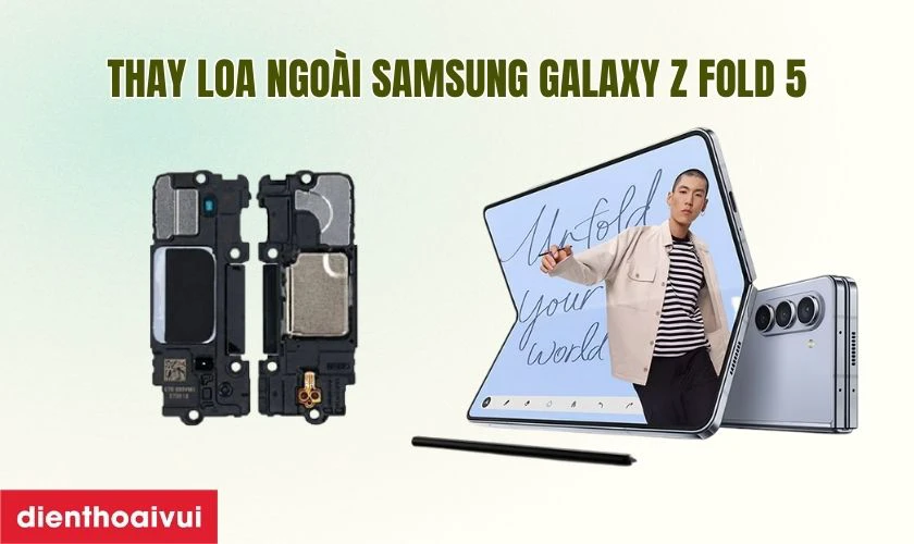 Thay loa ngo&agrave;i Samsung Galaxy Z Fold 5 l&agrave; g&igrave;?