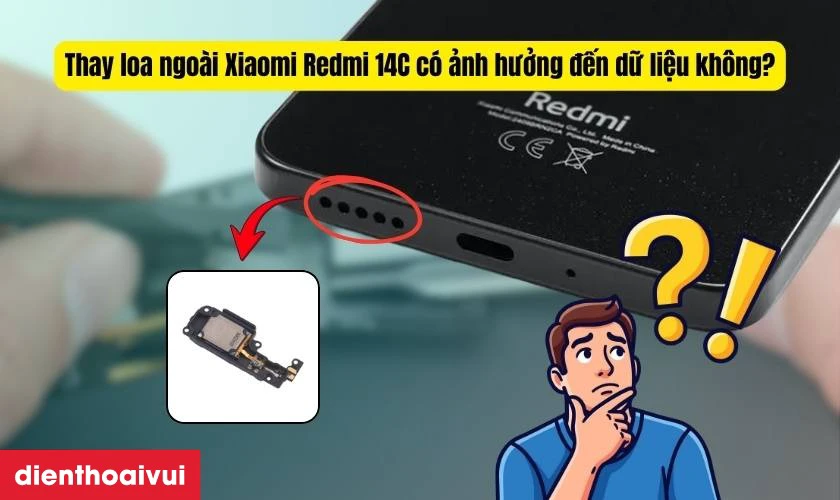 Thay loa ngo&agrave;i Xiaomi Redmi 14C c&oacute; ảnh hưởng g&igrave; đến dữ liệu kh&ocirc;ng?