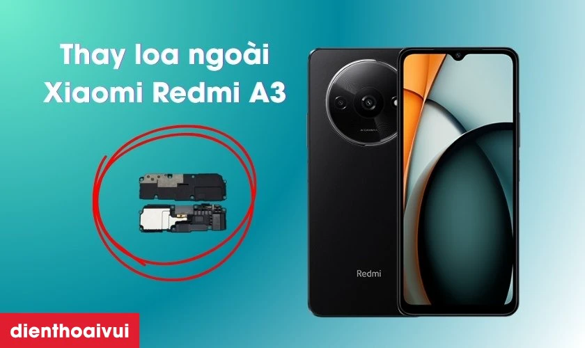 Thay loa ngo&agrave;i Xiaomi Redmi A3 l&agrave; g&igrave;?