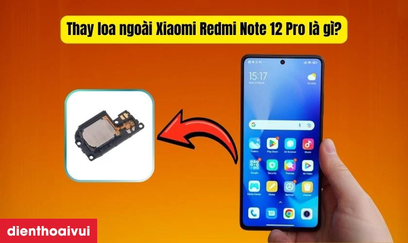 Thay loa ngo&agrave;i Xiaomi Redmi Note 12 Pro l&agrave; g&igrave;?