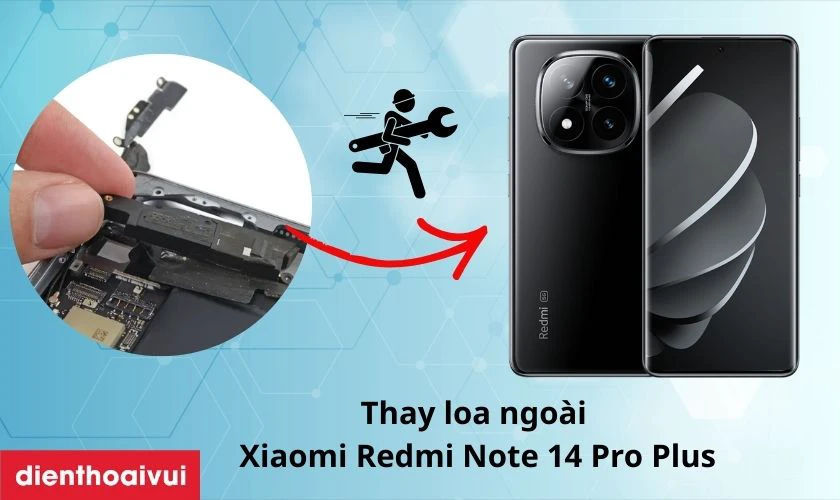 Thay loa ngo&agrave;i Xiaomi Redmi Note 14 Pro Plus l&agrave; g&igrave;?