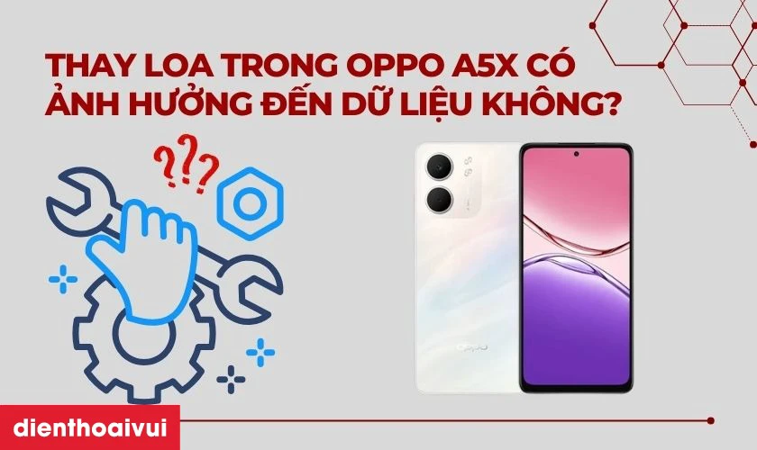 Thay loa trong OPPO A5X có ảnh hưởng gì đến dữ liệu không