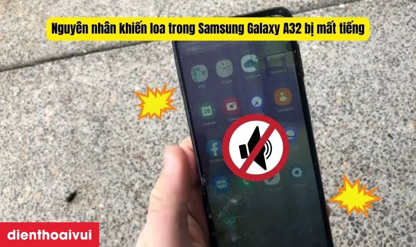 Nguy&ecirc;n nh&acirc;n khiến loa trong Samsung Galaxy A32 bị r&egrave;, m&acirc;́t ti&ecirc;́ng