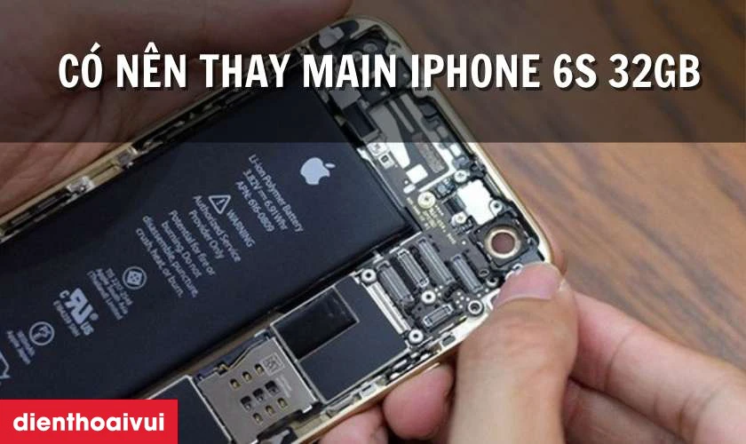 Có nên thay main iPhone 6s 32GB không