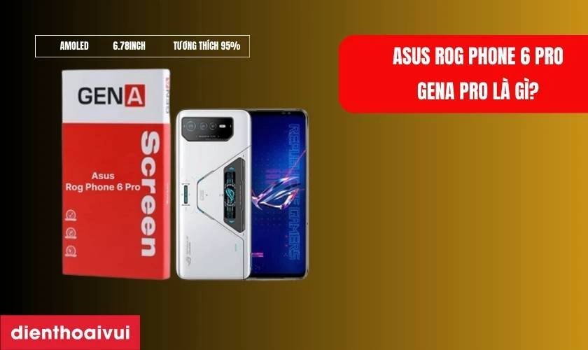 M&agrave;n h&igrave;nh Asus Rog Phone 6 Pro GENA Pro l&agrave; g&igrave;?