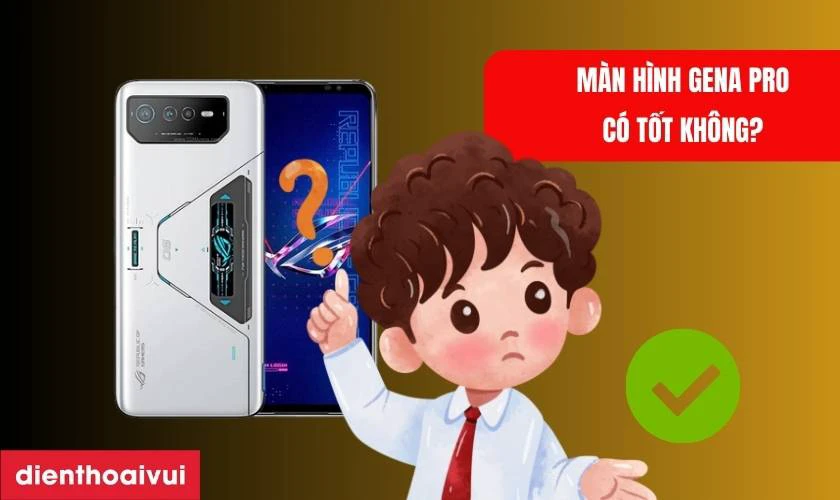 M&agrave;n h&igrave;nh GENA loại Pro thay cho Asus Rog Phone 6 c&oacute; tốt kh&ocirc;ng?
