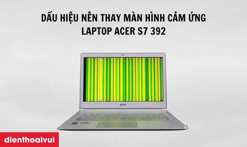 Dấu hiệu nên thay màn hình cảm ứng laptop Acer S7 392 ngay