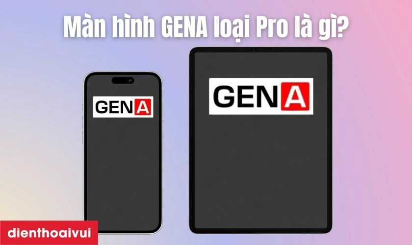 Màn hình GENA loại Pro là gì?