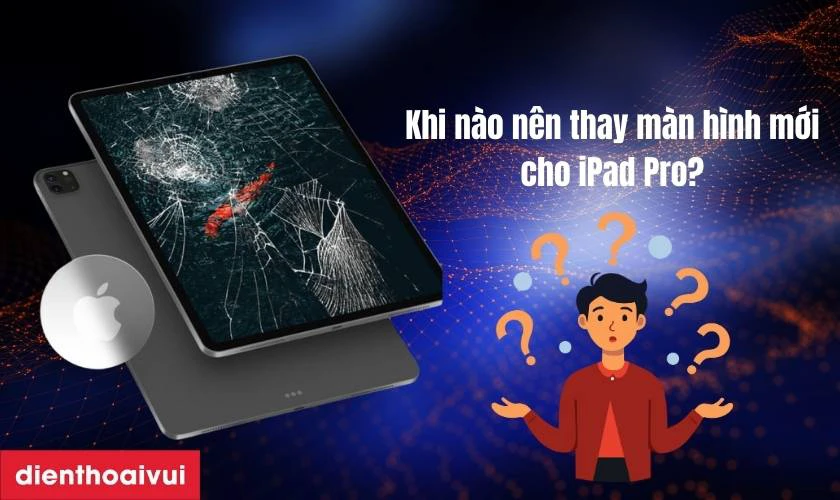 Khi nào nên thay màn hình mới cho iPad Pro?
