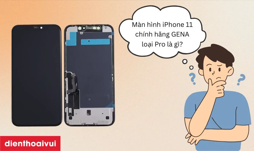 Màn hình iPhone 11 chính hãng GENA loại Pro là gì?