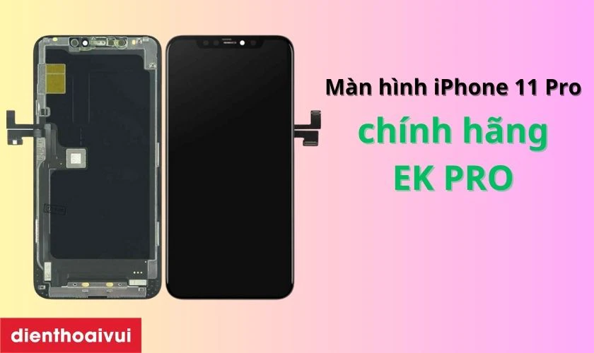 Màn hình iPhone 11 Pro chính hãng EK PRO là gì?