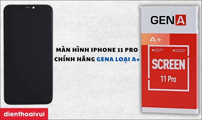 Màn hình iPhone 11 Pro chính hãng GENA loại A+ là gì?