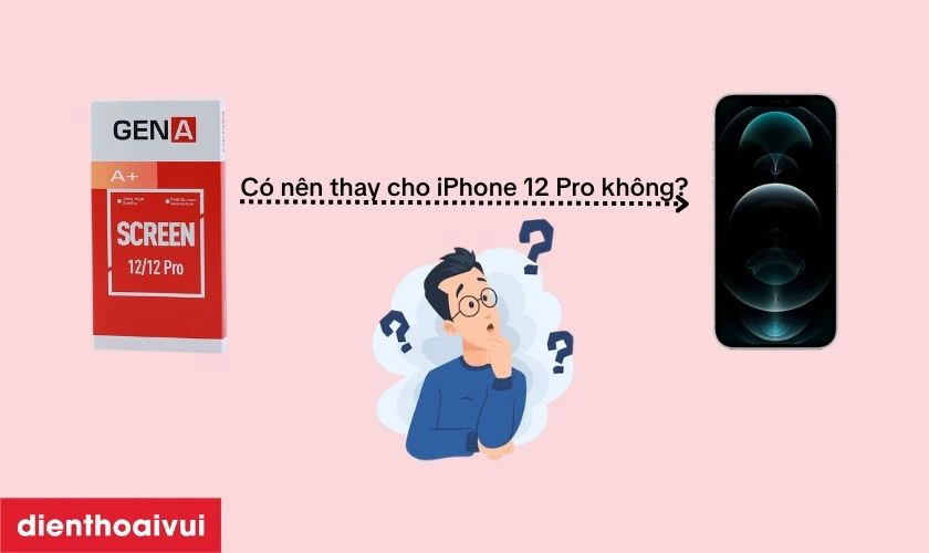 Có nên thay màn hình 12 Pro hãng GENA loại A+ không?