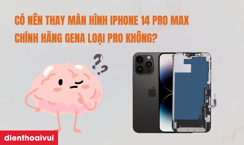Có nên thay màn hình iPhone 14 Pro Max chính hãng GENA loại Pro không