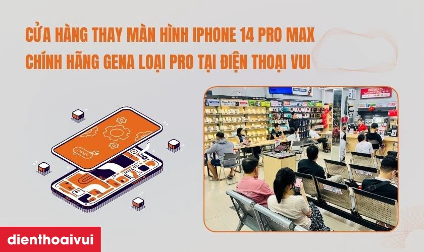Quy trình thay màn hình iPhone 14 Pro Max chính hãng GENA loại Pro chuyên nghiệp lấy liền tại Điện Thoại Vui