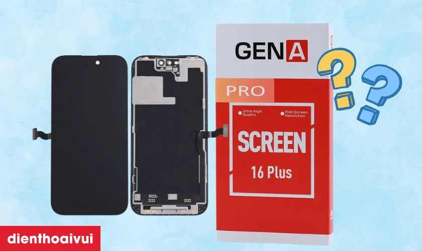 Màn hình iPhone 16 Plus chính hãng GENA loại Pro là gì