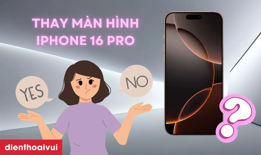 Có nên thay màn hình iPhone 16 Pro không?