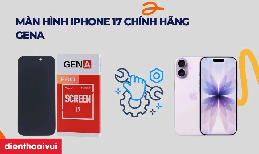 M&agrave;n h&igrave;nh iPhone 17 ch&iacute;nh h&atilde;ng GENA