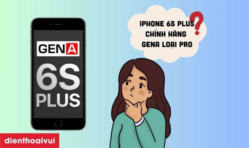 Màn hình iPhone 6S Plus chính hãng GENA loại Pro là gì?