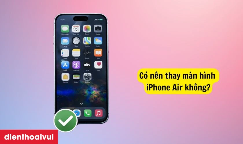 C&oacute; n&ecirc;n thay m&agrave;n h&igrave;nh iPhone Air kh&ocirc;ng