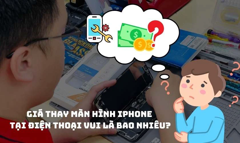 Giá thay màn hình iPhone tại Điện Thoại Vui là bao nhiêu?