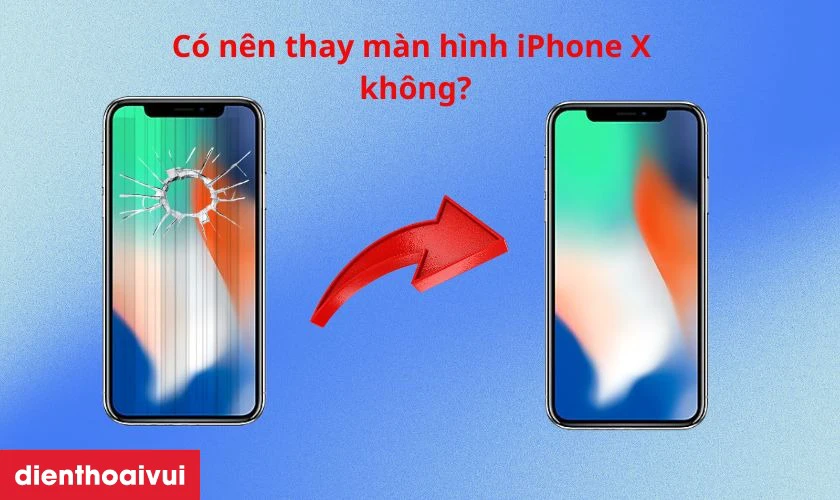 C&oacute; n&ecirc;n thay m&agrave;n h&igrave;nh iPhone X kh&ocirc;ng