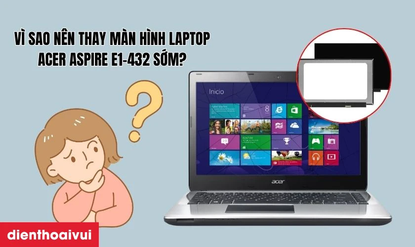 V&igrave; sao n&ecirc;n thay m&agrave;n h&igrave;nh laptop Acer Aspire E1-432 sớm?