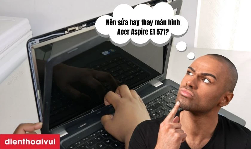 Nên sửa chữa hay thay màn hình laptop Acer Aspire E1 571 mới