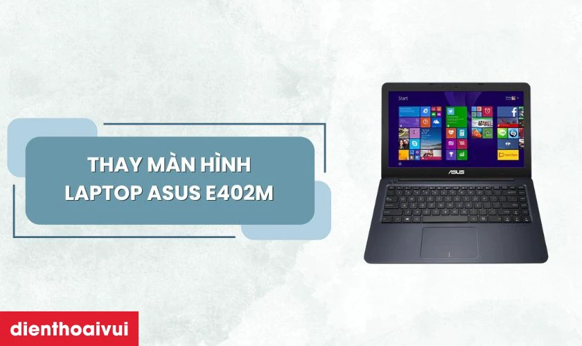 Thay màn hình laptop Asus E402M giúp thiết bị hiển thị rõ nét