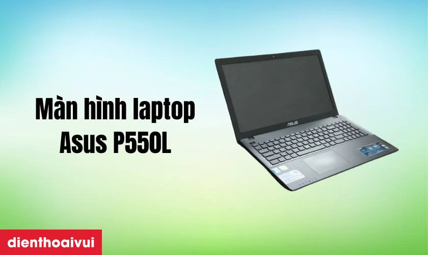 Đặc điểm nổi bật của m&agrave;n h&igrave;nh Asus P550L
