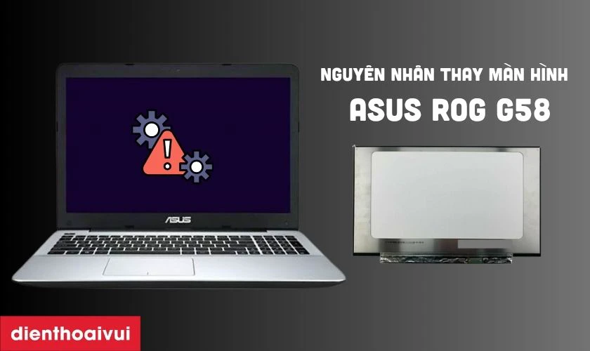 Nguy&ecirc;n nh&acirc;n cần thay m&agrave;n h&igrave;nh laptop Asus ROG G58