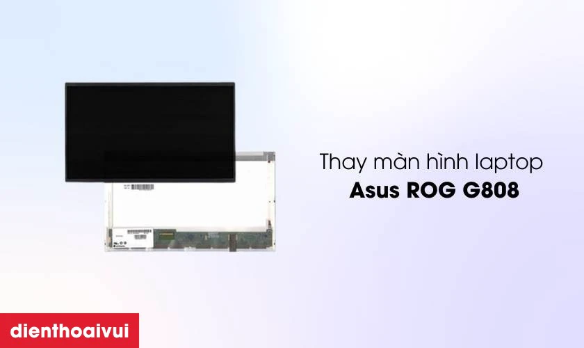 Thay m&agrave;n h&igrave;nh laptop Asus ROG G808