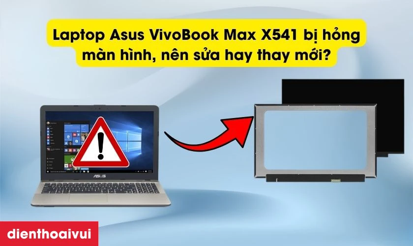 Laptop Asus VivoBook Max X541 bị hỏng m&agrave;n h&igrave;nh, n&ecirc;n sửa hay thay mới?