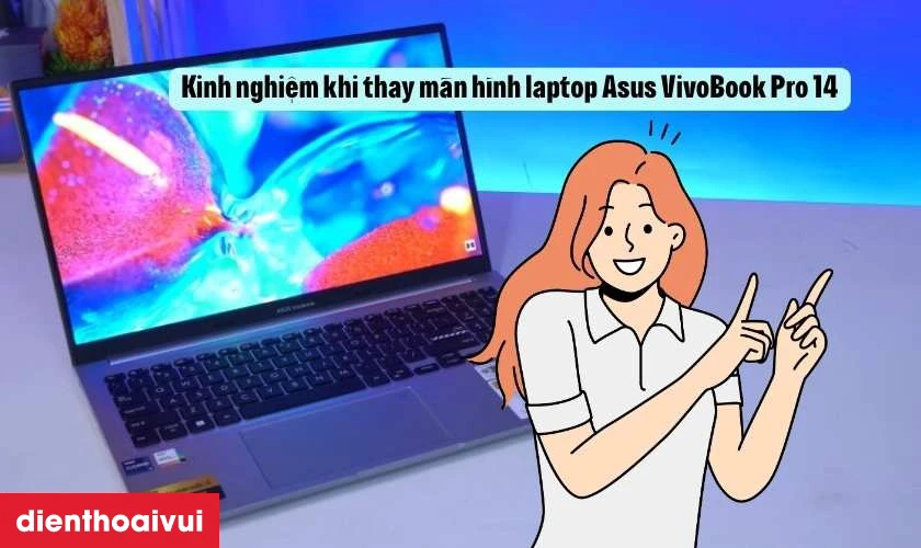 Kinh nghiệm khi thay m&agrave;n h&igrave;nh laptop Asus VivoBook Pro 14